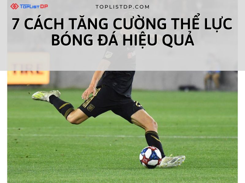 7 Cách Tăng Cường Thể Lực Bóng Đá Hiệu Quả