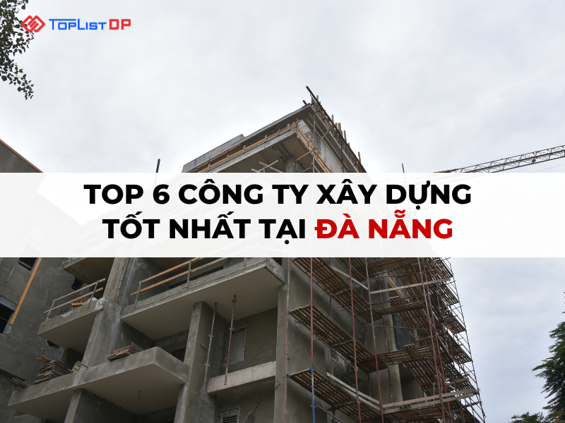 Top 6 công ty xây dựng tốt nhất tại Đà Nẵng