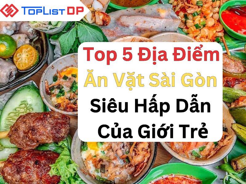 Top 5 Địa Điểm Ăn Vặt Sài Gòn Siêu Hấp Dẫn Của Giới Trẻ