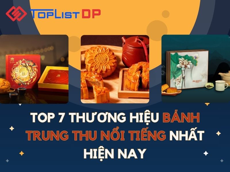 Top 7 Thương Hiệu Bánh Trung Thu Nổi Tiếng Nhất Hiện Nay