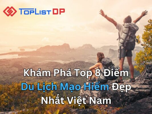 Khám Phá Top 8 Điểm Du Lịch Mạo Hiểm Đẹp Nhất Việt Nam