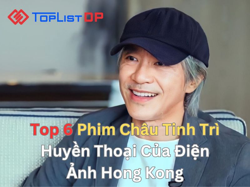 Top 6 Phim Châu Tinh Trì Huyền Thoại Của Điện Ảnh Hong Kong