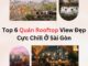 Top 6 Quán Rooftop View Đẹp Cực Chill Ở Sài Gòn
