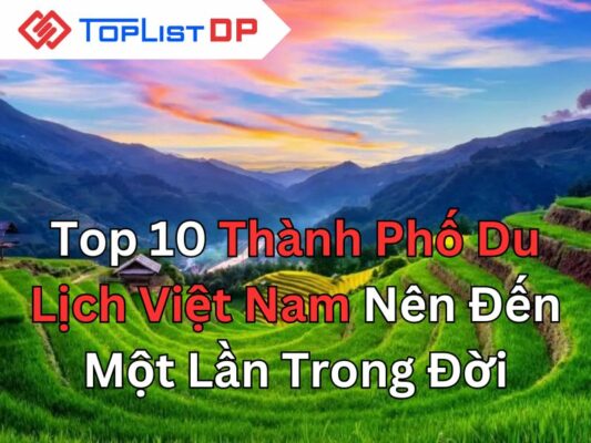 Top 10 Thành Phố Du Lịch Việt Nam Nên Đến Một Lần Trong Đời