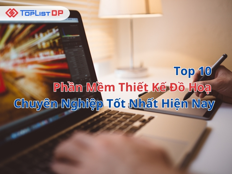 Top 10 phần mềm thiết kế đồ họa chuyên nghiệp tốt nhất hiện nay