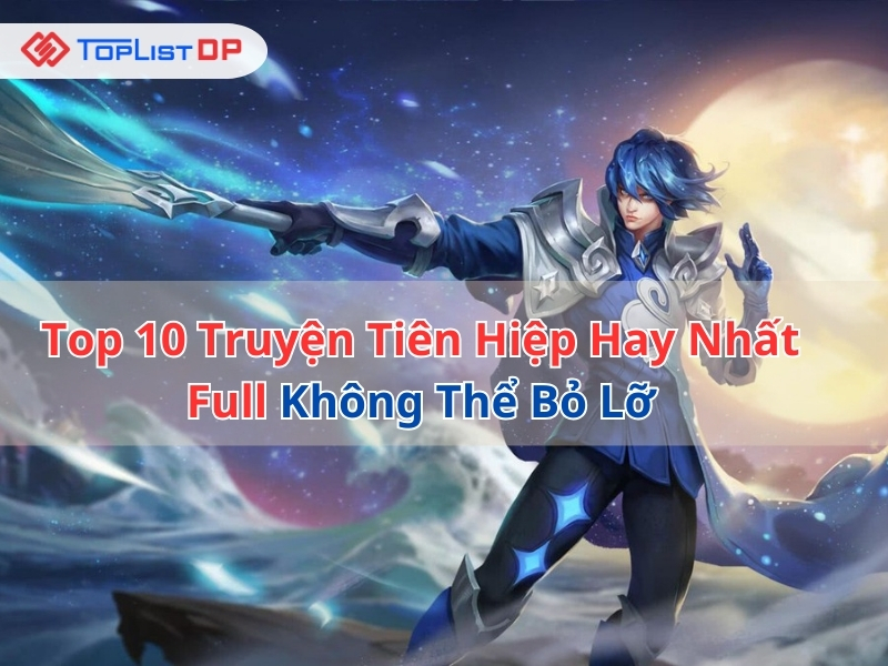 Top 10 Truyện Tiên Hiệp Hay Nhất Full Không Thể Bỏ Lỡ