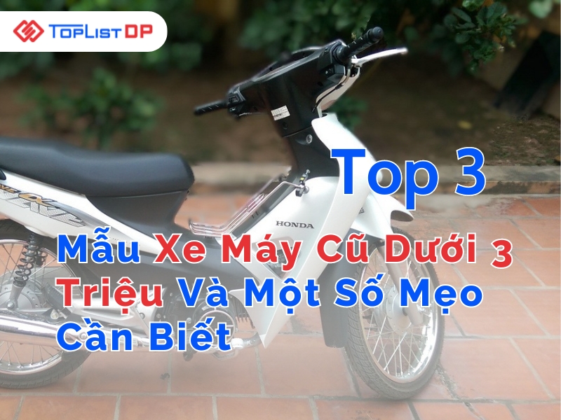 Top 3 Mẫu Xe Máy Cũ Giá Rẻ Dưới 3 Triệu Tốt Nhất