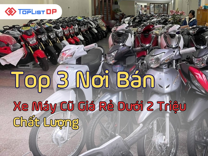 Top 3 Nơi Bán Xe Máy Cũ Giá Rẻ Dưới 2 Triệu Chất Lượng