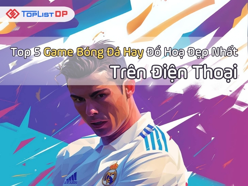 Top 5 Game Bóng Đá Hay Đồ Hoạ Đẹp Nhất Trên Điện Thoại