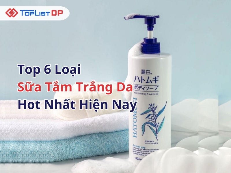 Top 6 Loại Sữa Tắm Trắng Da Hot Nhất Hiện Nay