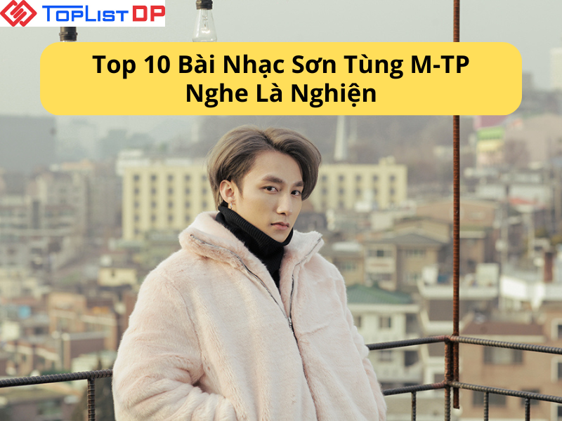 Top 10 Bài Nhạc Sơn Tùng M-TP Nghe Là Nghiện