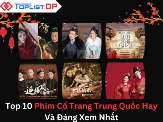 Top 10 Phim Cổ Trang Trung Quốc Hay Và Đáng Xem Nhất