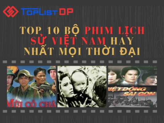 Top 10 Bộ Phim Lịch Sử Việt Nam Hay Nhất Mọi Thời Đại