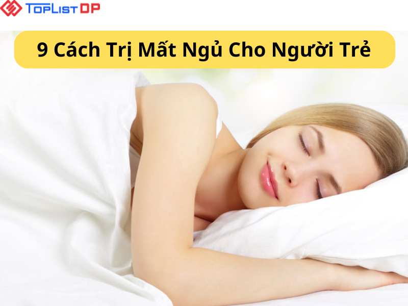 9 Cách Trị Mất Ngủ Cho Người Trẻ Hiệu Quả Bạn Nên Biết