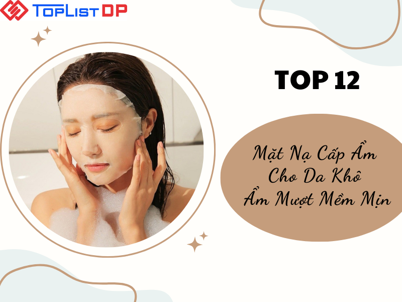 Top 12 Mặt Nạ Cấp Ẩm Cho Da Khô Ẩm Mượt Mềm Mịn