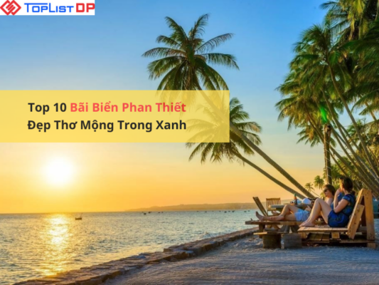 Top 10 Bãi Biển Phan Thiết Đẹp Thơ Mộng Trong Xanh