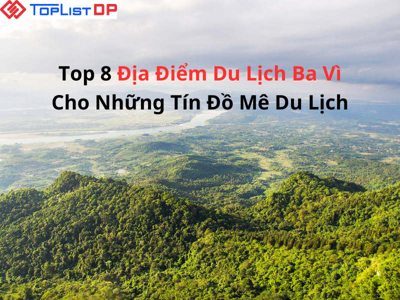 Top 8 Địa Điểm Du Lịch Ba Vì Cho Tín Đồ Yêu Thiên Nhiên