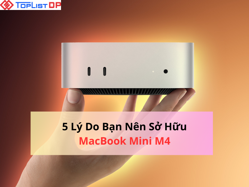 MacBook Mini M4 - Top 5 Lý Do Bạn Nên Sở Hữu Ngay