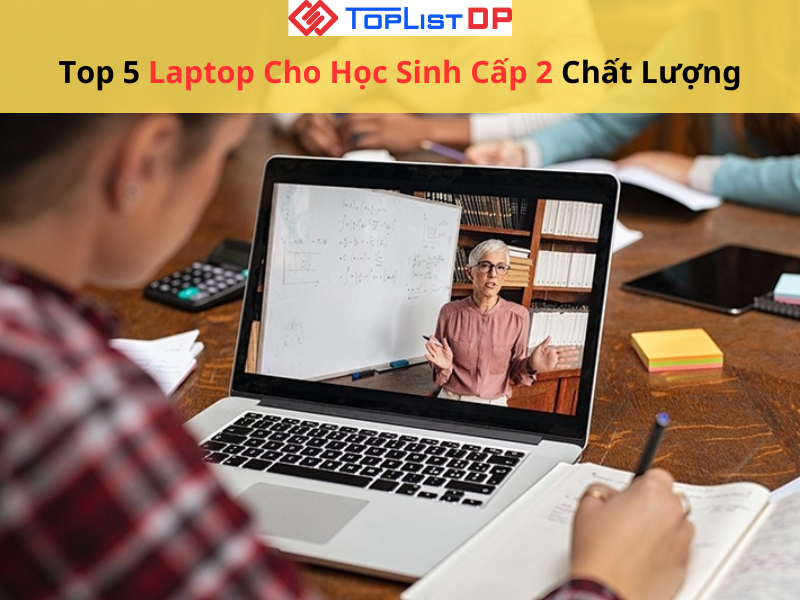 Top 5 Laptop Cho Học Sinh Cấp 2 Giá Rẻ Chất Lượng