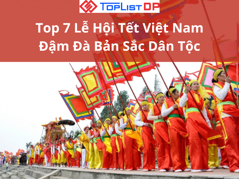 Top 7 Lễ Hội Tết Việt Nam Đậm Đà Bản Sắc Dân Tộc